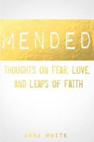 Mended: Thoughts on Fear, Love, and Leaps of Faith 1496150147 Book Cover