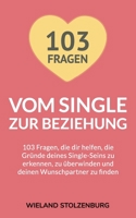 Vom Single zur Beziehung: 103 Fragen, die dir helfen, die Gründe deines Single-Seins zu erkennen, zu überwinden und deinen Wunschpartner zu finden B08LL1DSTG Book Cover