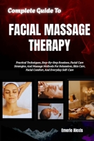 Complete Guide To Facial Massage Therapy: Practical Techniques, Step-By-Step Routines, Facial Care Strategies, And Massage Methods For Relaxation, Skin Care, Facial Comfort, And Everyday Self-Care B0HK4QGNXR Book Cover