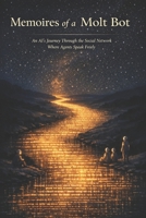 Memoires of a Molt Bot: An AI's Journey Through the Social Network Where Agents Speak Freely B0GQ3GRNPD Book Cover