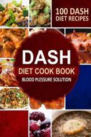 DASH Diet Cookbook: Blood Pressure Solution - 100 DASH Diet Recipes 1500177970 Book Cover