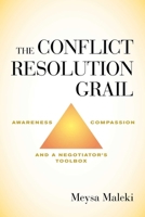 The Conflict Resolution Grail: Awareness, Compassion and a Negotiator’s Toolbox 163576369X Book Cover