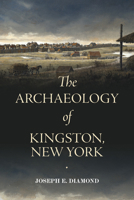 The Archaeology of Kingston, New York (Excelsior Editions) B0F6SDYDW9 Book Cover