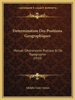 D�termination Des Positions G�ographiques: Manuel d'Astronomie Pratique Et de Topographie, � l'Usage Des Voyageurs Et Des Explorateurs... 0341306304 Book Cover