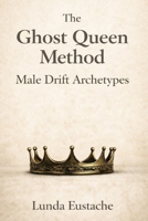 The Ghost Queen Method: Male Drifts Archetypes (The Drift Intelligence Series) B0GN3KN8L5 Book Cover