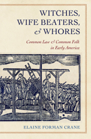 Witches, Wife Beaters, and Whores: Common Law and Common Folk in Early America 0801477417 Book Cover
