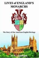 LIVES of ENGLAND'S MONARCHS: The Story of Our American English Heritage 1418496928 Book Cover