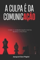 A Culpa é da Comunicação: Como a comunicação digital transformou campanhas, mandatos e a política como conhecíamos (Portuguese Edition) B0F5HGLGNG Book Cover