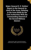 Major-General D. E. Sickles' Report to the General-In-Chief of the Army, Relating to the Issue Made by the Civil Authorities with the Commanding General of the Second Military District 114992330X Book Cover