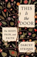This Is the Door: The Body, Pain, and Faith 0063289164 Book Cover