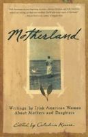 Motherland: Writings By Irish American Women About Mothers And Daughters 0688165656 Book Cover