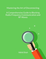 Mastering the Art of Disconnecting: A Comprehensive Guide to Blocking Radio Frequency Communication and RF Waves B0DQQ9SNYT Book Cover