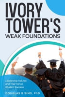 Ivory Tower's Weak Foundations: Leadership Failures and Their Toll on Student Success B0DP7CMCNP Book Cover