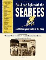 Seabee Book, World War Two, Build and Fight With The Seabees, and follow Your Trade In The Navy: World War Two Navy Seabee Recruiting Book With Aditional Seabee History 1466451815 Book Cover