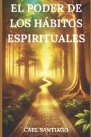 El Poder de los Hábitos Espirituales: 33 Hábitos para una Vida Espiritual con Abundancia y Felicidad (Spanish Edition) B0DZ6TM7ZR Book Cover