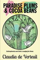 Paradise Plums and Cocoa Beans: Schizophrenia and Celia's Longing for Home 0993487025 Book Cover