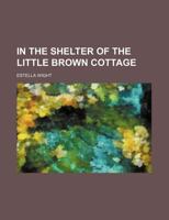 In the Shelter of the Little Brown Cottage 1235663213 Book Cover