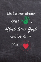 Ein Lehrer Nimmt Deine Hand, �ffnet Deinen Geist Und Ber�hrt Dein Herz: A5 52 WOCHEN KALENDER Geschenkidee f�r Lehrer Erzieher - Abschiedsgeschenk Grundschule - Klassengeschenk - Dankesch�n - Lehrerpl 169627480X Book Cover