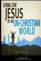 Living for Jesus in an Un-Christian World: A Study of the Epistle of Jude 1518630006 Book Cover