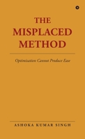 The Misplaced Method: Optimisation Cannot Produce Ease B0GTVWGYMC Book Cover