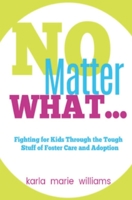 No Matter What...: Fighting for Kids Through the Tough Stuff of Foster Care and Adoption 1081753986 Book Cover