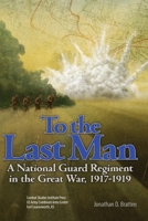 To the Last Man: A National Guard Regiment in the Great War, 1917-1919 1940804795 Book Cover