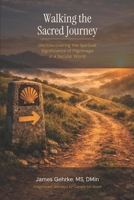 Walking the Sacred Journey: (Re) Discovering the Spiritual Significance of Pilgrimage in a Secular World B0GXZ95WPT Book Cover