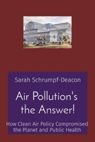 Air Pollution's the Answer!: How Clean Air Policy Compromised the Planet and Public Health 1736937707 Book Cover