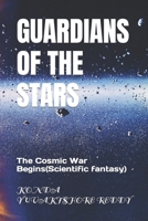 GUARDIANS OF THE STARS: The Cosmic War Begins B0C2ST1CQH Book Cover