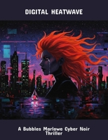 Digital Heatwave: A Bubbles Marlowe Cyber Noir Thriller B0FS7RGNPF Book Cover