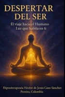 DESPERTAR DEL SER: EL VIAJE HACIA EL HUMANO LUZ QUE HABITA EN TI (la presencia de los humanos luz) (Spanish Edition) B0FHHP43L2 Book Cover