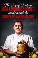 The Joy of Cooking, Our Favorite Recipes Made Simple by Sergey Pokanevich Chef 1729152481 Book Cover