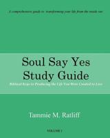 Soul Say Yes: Keys to Producing the Life You Were Created to Live 1530279747 Book Cover