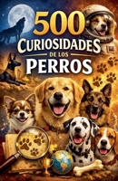 500 Curiosidades de los Perros (Spanish Edition) B0GFMJPLK7 Book Cover