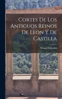 Cortes de Los Antiguos Reinos de Leon y de Castilla, Volumes 1-2... 1017310432 Book Cover