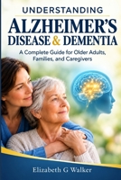 UNDERSTANDING ALZHEIMER'S DISEASE & DEMENTIA: A Complete Guide for Older Adults, Families, and Caregivers B0HK73J83J Book Cover