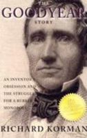 The Goodyear Story: An Inventor's Obession and the Struggle for a Rubber Monopoly 1893554821 Book Cover
