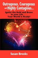 Outrageous, Courageous and Highly Contagious . . . Ignite the Bold and Brave in Your Life . . . Your World Is Ready! 0975301810 Book Cover