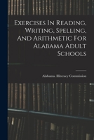 Exercises In Reading, Writing, Spelling, And Arithmetic For Alabama Adult Schools 1018210075 Book Cover