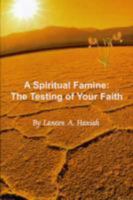 A Spiritual Famine: The Testing of Your Faith 0979421020 Book Cover