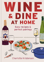 Wine and Dine at Home: Easy Recipes and Perfect Pairings 1846016428 Book Cover