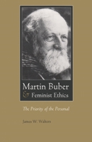 Martin Buber and Feminist Ethics: The Priority of the Personal (Martin Buber Library) 0815630107 Book Cover