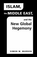 Islam, the Middle East, and the New Global Hegemony (The Middle East in the International System) 1588260887 Book Cover