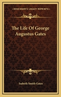 The Life Of George Augustus Gates 1169016650 Book Cover