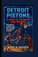 Detroit Pistons: A Legacy Of Toughness And Triumph: The Story Of A Team, A City, And The Spirit That Refuses To Break B0FQJWF3J3 Book Cover
