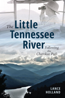 The Little Tennessee River: Following the Cherokee Path (History & Guide) 1467158763 Book Cover