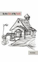 By the Skin of My Teeth 1456718657 Book Cover