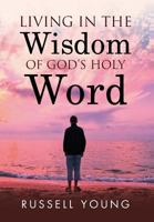 Living in the Wisdom of God's Holy Word 1948288893 Book Cover