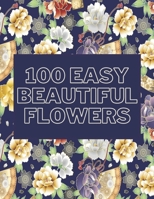 100 Easy Beautiful Flowers: Large Print Adult Coloring Book For Seniors B091DYR9HP Book Cover