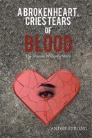 A Broken Heart, Cries Tears of Blood: The Sharon Williams Story 1984541994 Book Cover